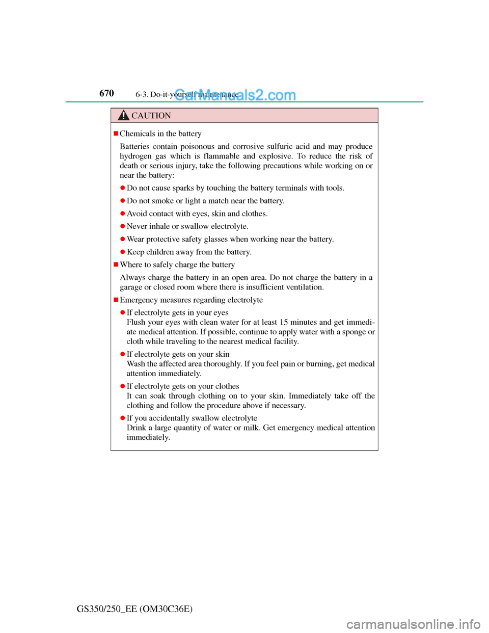 Lexus GS250 2012 Owners Manual 6706-3. Do-it-yourself maintenance
GS350/250_EE (OM30C36E)
CAUTION
Chemicals in the battery
Batteries contain poisonous and corrosive sulfuric acid and may produce
hydrogen gas which is flammable a Lexus GS250 2012 Owners Manual 6706-3. Do-it-yourself maintenance
GS350/250_EE (OM30C36E)
CAUTION
Chemicals in the battery
Batteries contain poisonous and corrosive sulfuric acid and may produce
hydrogen gas which is flammable a