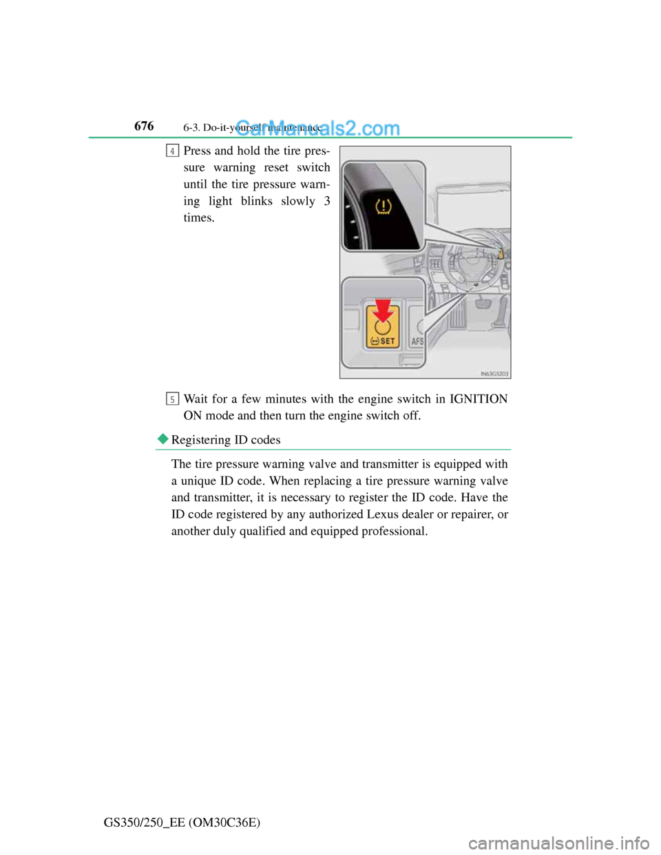 Lexus GS250 2012 Owners Manual 6766-3. Do-it-yourself maintenance
GS350/250_EE (OM30C36E)Press and hold the tire pres-
sure warning reset switch
until the tire pressure warn-
ing light blinks slowly 3
times.
Wait for a few minutes Lexus GS250 2012 Owners Manual 6766-3. Do-it-yourself maintenance
GS350/250_EE (OM30C36E)Press and hold the tire pres-
sure warning reset switch
until the tire pressure warn-
ing light blinks slowly 3
times.
Wait for a few minutes