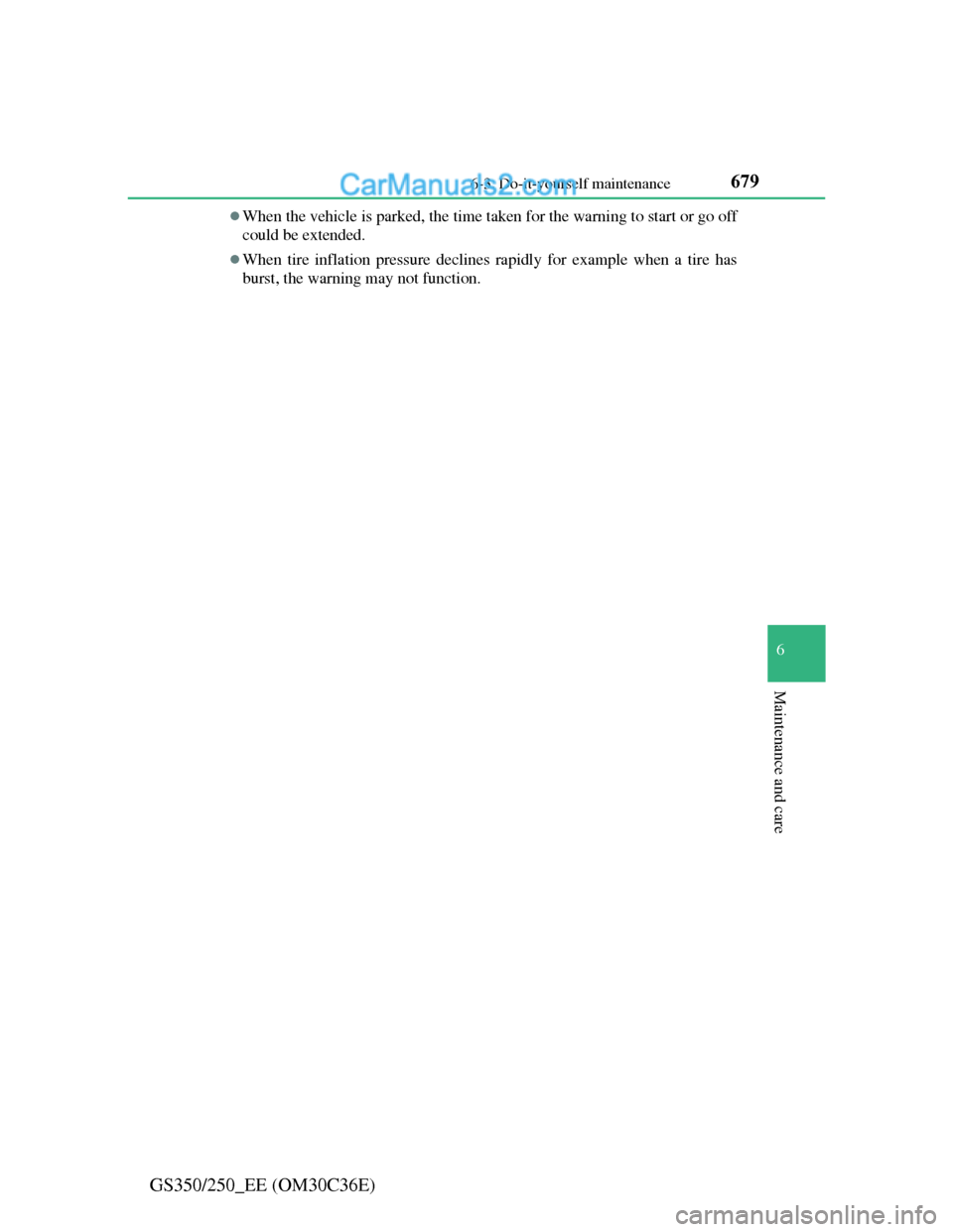 Lexus GS250 2012 Owners Manual 679 6-3. Do-it-yourself maintenance
6
Maintenance and care
GS350/250_EE (OM30C36E)
When the vehicle is parked, the time taken for the warning to start or go off
could be extended.
When tire infl Lexus GS250 2012 Owners Manual 679 6-3. Do-it-yourself maintenance
6
Maintenance and care
GS350/250_EE (OM30C36E)
When the vehicle is parked, the time taken for the warning to start or go off
could be extended.
When tire infl