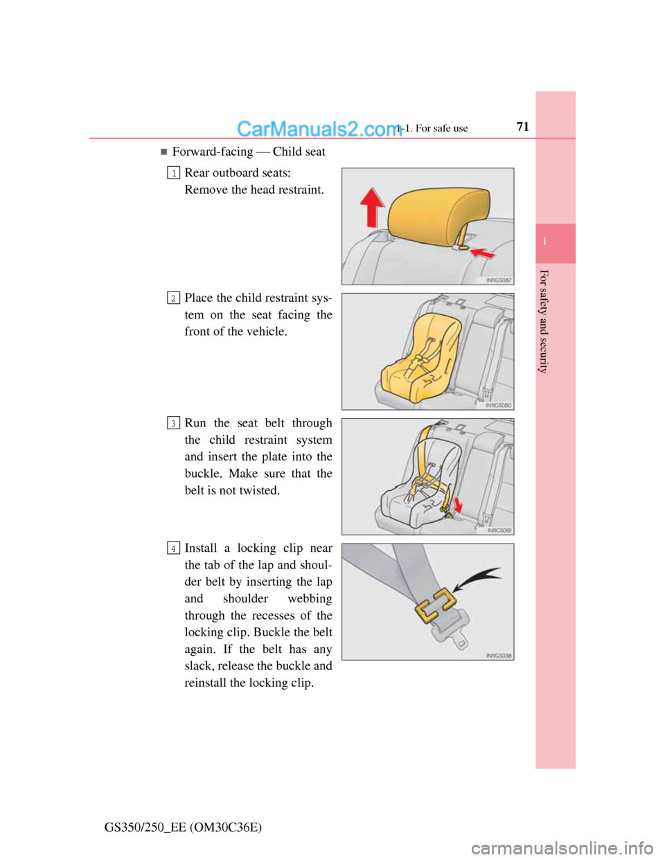 Lexus GS250 2012 Manual PDF 711-1. For safe use
1
For safety and security
GS350/250_EE (OM30C36E)
Forward-facing Child seat
Rear outboard seats:
Remove the head restraint.
Place the child restraint sys-
tem on the seat Lexus GS250 2012 Manual PDF 711-1. For safe use
1
For safety and security
GS350/250_EE (OM30C36E)
Forward-facing Child seat
Rear outboard seats:
Remove the head restraint.
Place the child restraint sys-
tem on the seat