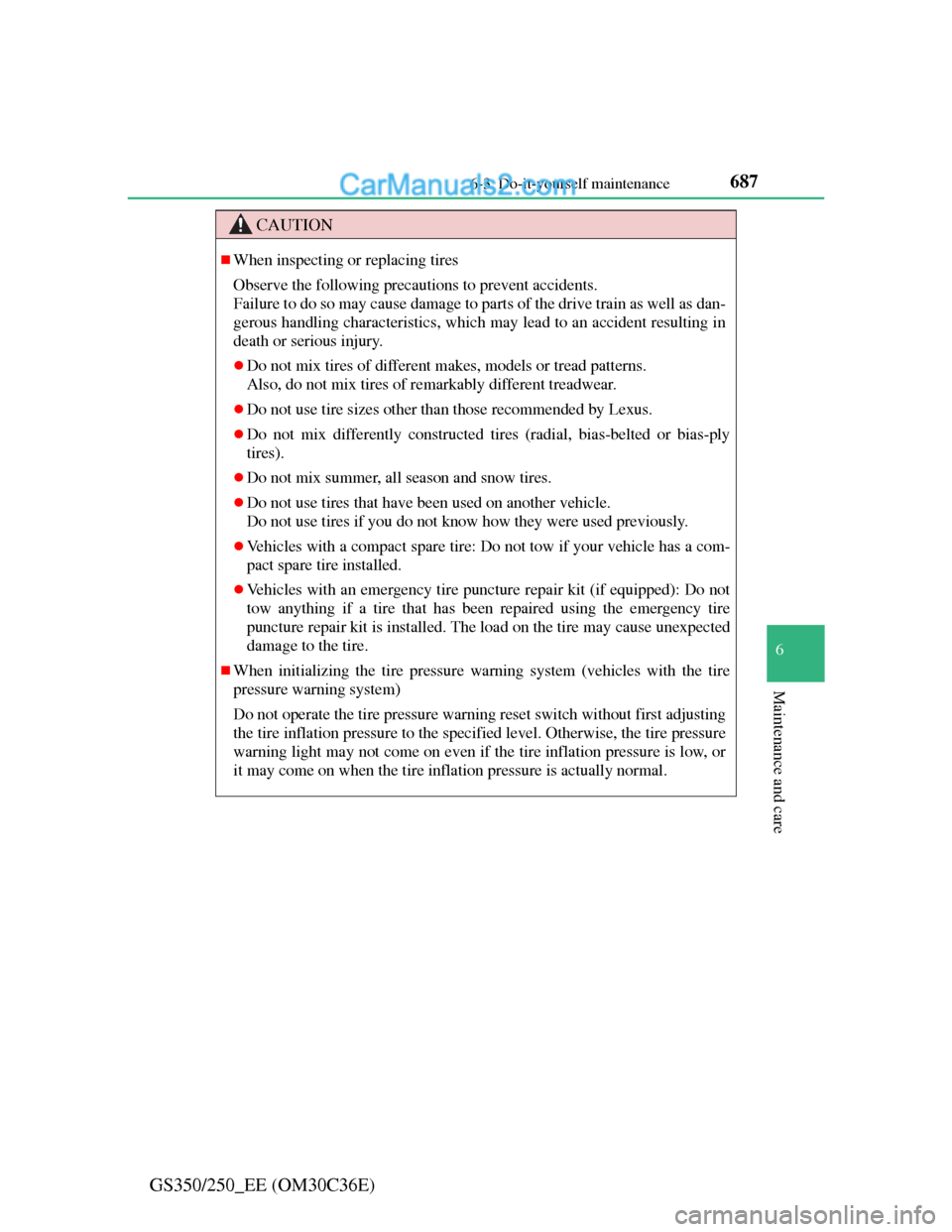 Lexus GS250 2012  Owners Manual 687 6-3. Do-it-yourself maintenance
6
Maintenance and care
GS350/250_EE (OM30C36E)
CAUTION
When inspecting or replacing tires
Observe the following precautions to prevent accidents.
Failure to do s