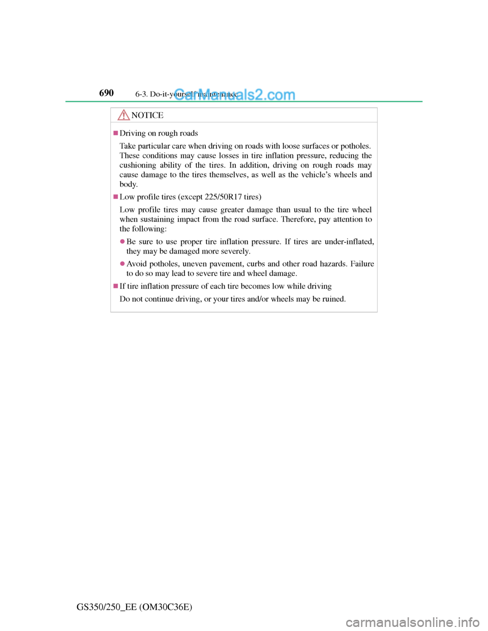 Lexus GS250 2012  Owners Manual 6906-3. Do-it-yourself maintenance
GS350/250_EE (OM30C36E)
NOTICE
Driving on rough roads
Take particular care when driving on roads with loose surfaces or potholes.
These conditions may cause losse