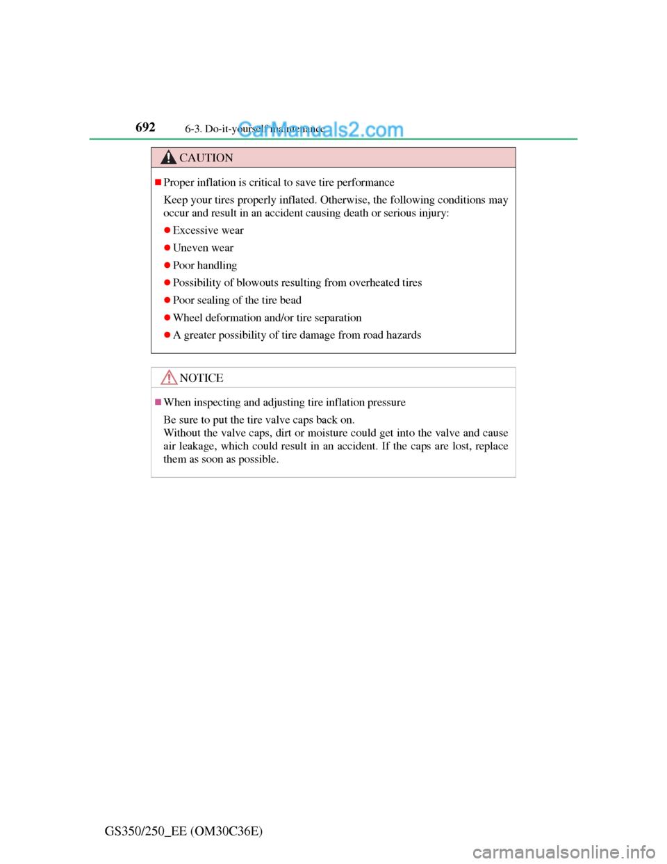Lexus GS250 2012  Owners Manual 6926-3. Do-it-yourself maintenance
GS350/250_EE (OM30C36E)
CAUTION
Proper inflation is critical to save tire performance
Keep your tires properly inflated. Otherwise, the following conditions may
o