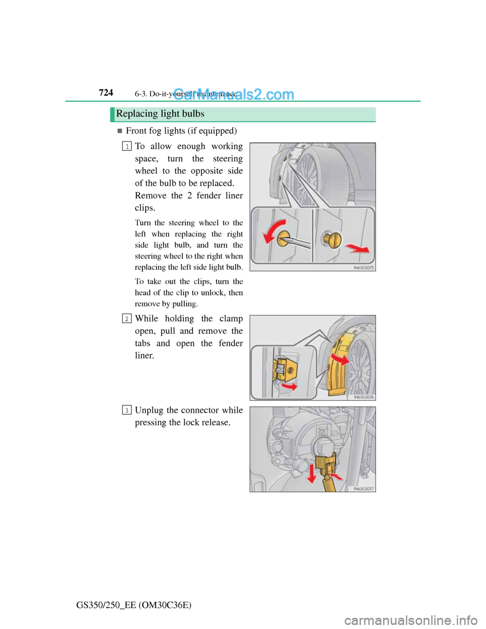 Lexus GS250 2012  Owners Manual 7246-3. Do-it-yourself maintenance
GS350/250_EE (OM30C36E)
Front fog lights (if equipped)
To allow enough working
space, turn the steering
wheel to the opposite side
of the bulb to be replaced.
Rem