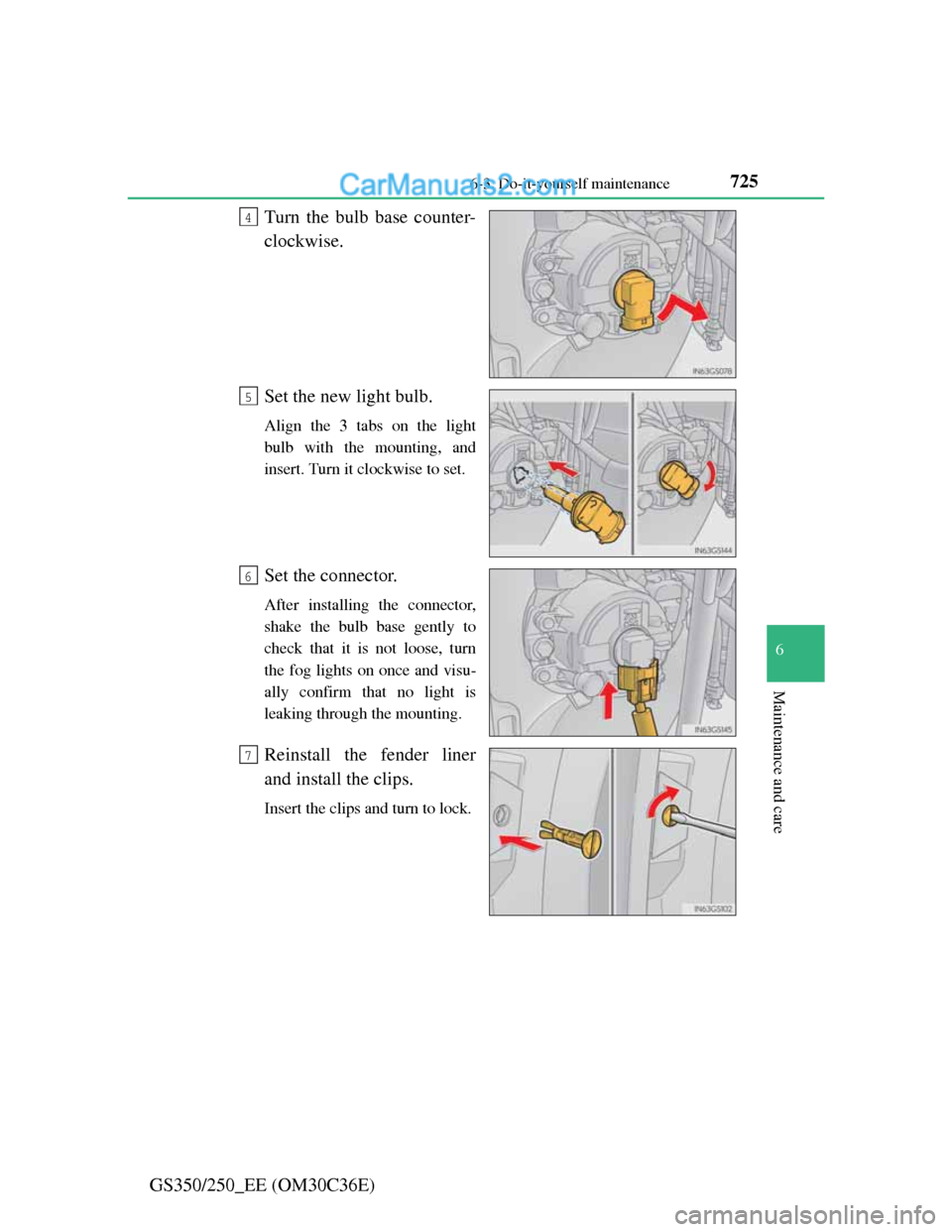 Lexus GS250 2012  Owners Manual 725 6-3. Do-it-yourself maintenance
6
Maintenance and care
GS350/250_EE (OM30C36E)Turn the bulb base counter-
clockwise.
Set the new light bulb.
Align the 3 tabs on the light
bulb with the mounting, a