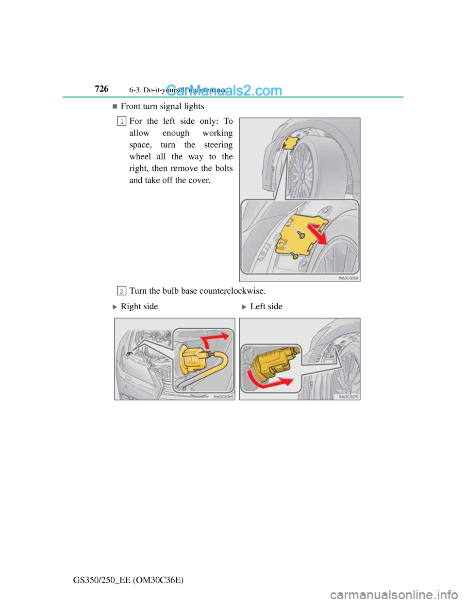 Lexus GS250 2012  Owners Manual 7266-3. Do-it-yourself maintenance
GS350/250_EE (OM30C36E)
Front turn signal lights
For the left side only: To
allow enough working
space, turn the steering
wheel all the way to the
right, then rem