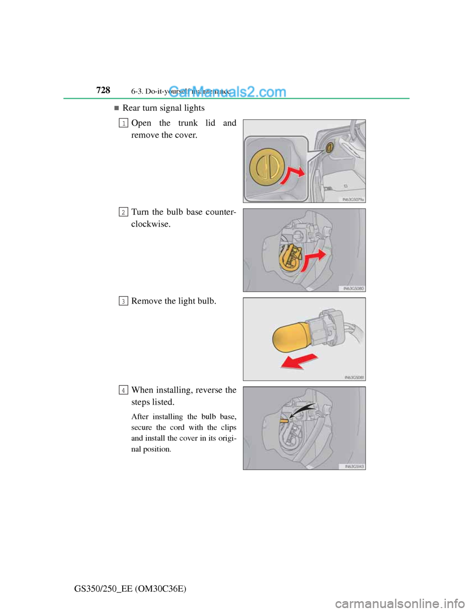 Lexus GS250 2012  Owners Manual 7286-3. Do-it-yourself maintenance
GS350/250_EE (OM30C36E)
Rear turn signal lights
Open the trunk lid and
remove the cover.
Turn the bulb base counter-
clockwise.
Remove the light bulb.
When instal
