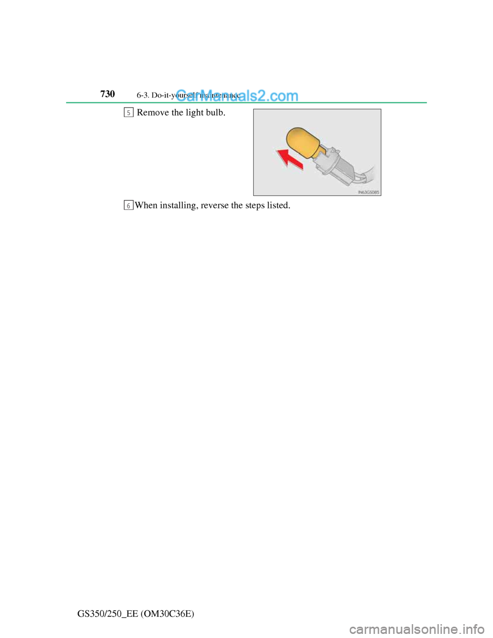 Lexus GS250 2012  Owners Manual 7306-3. Do-it-yourself maintenance
GS350/250_EE (OM30C36E)Remove the light bulb.
When installing, reverse the steps listed.
5
6  