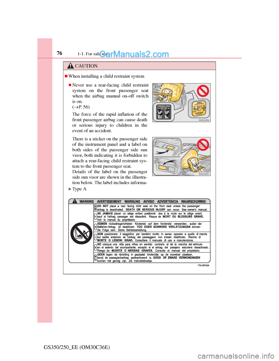 Lexus GS250 2012  Owners Manual 761-1. For safe use
GS350/250_EE (OM30C36E)
CAUTION
When installing a child restraint system
Ty p e  A
Never use a rear-facing child restraint
system on the front passenger seat
when the airb