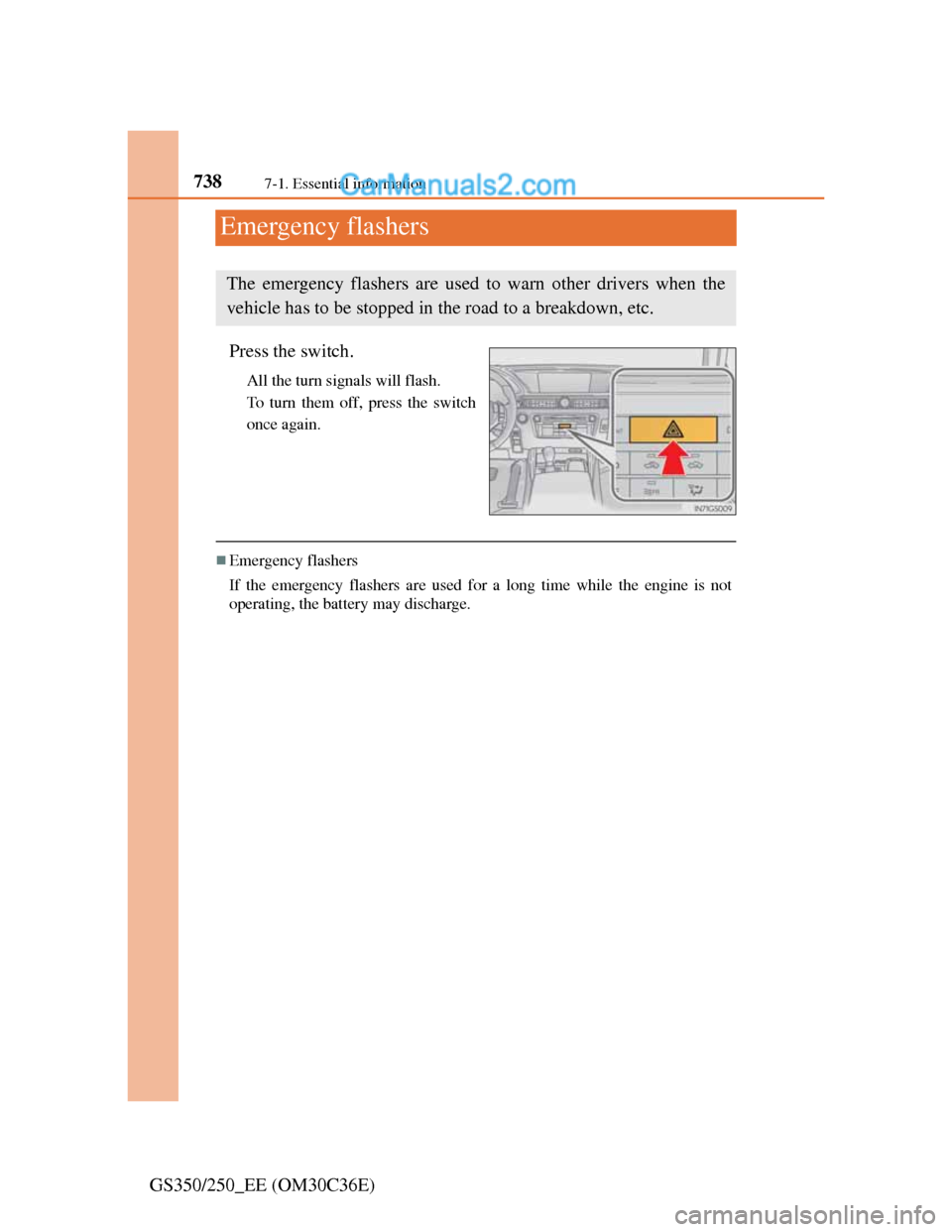 Lexus GS250 2012  Owners Manual 7387-1. Essential information
GS350/250_EE (OM30C36E)
Emergency flashers
Press the switch.
All the turn signals will flash.
To turn them off, press the switch
once again.
Emergency flashers
If the 