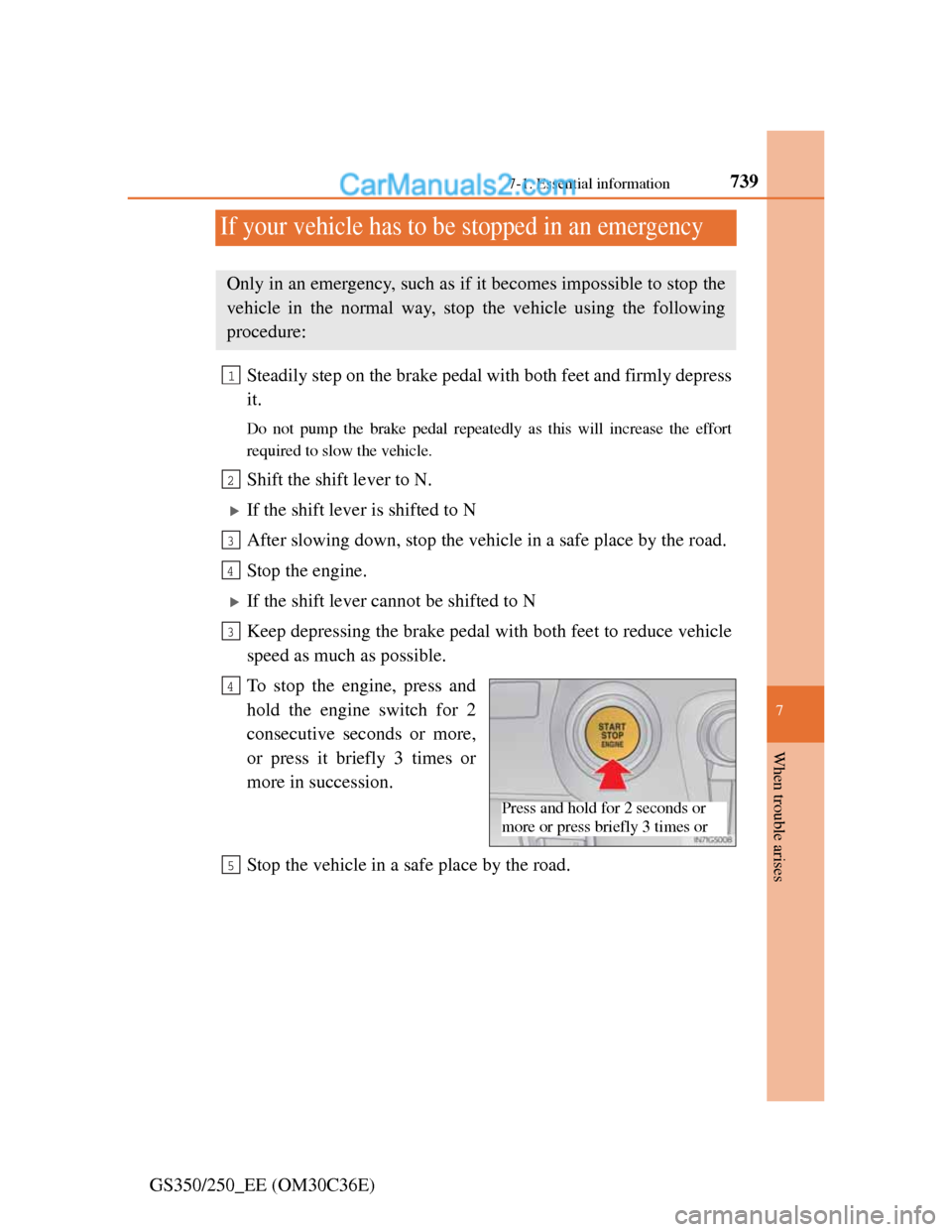 Lexus GS250 2012  Owners Manual 739
7 7-1. Essential information
When trouble arises
GS350/250_EE (OM30C36E)
If your vehicle has to be stopped in an emergency
Steadily step on the brake pedal with both feet and firmly depress
it.
Do