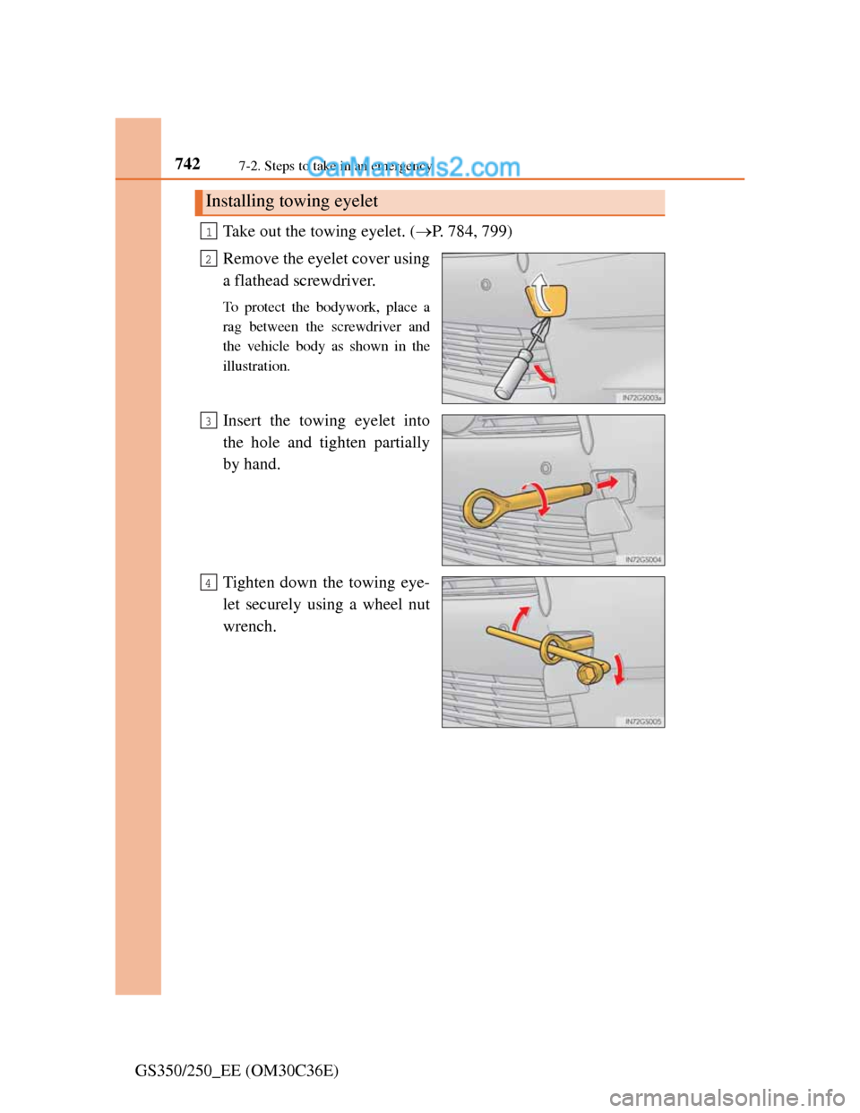 Lexus GS250 2012  Owners Manual 7427-2. Steps to take in an emergency
GS350/250_EE (OM30C36E)Take out the towing eyelet. (P. 784, 799)
Remove the eyelet cover using
a flathead screwdriver. 
To protect the bodywork, place a
rag be