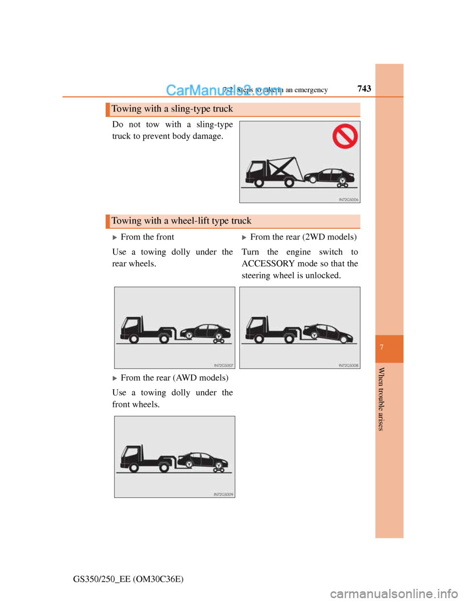 Lexus GS250 2012  Owners Manual 7437-2. Steps to take in an emergency
7
When trouble arises
GS350/250_EE (OM30C36E)Do not tow with a sling-type
truck to prevent body damage.
Towing with a sling-type truck
Towing with a wheel-lift ty