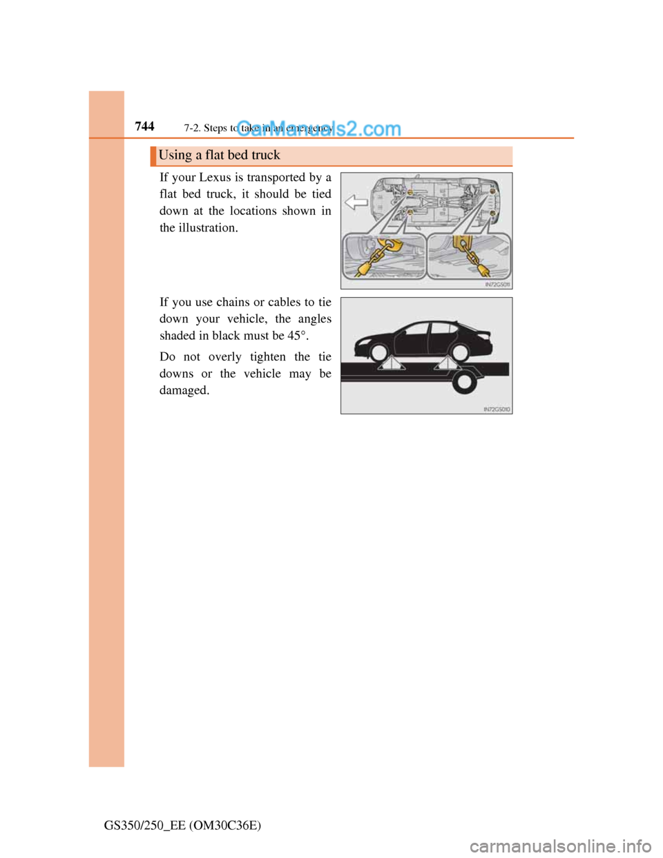 Lexus GS250 2012  Owners Manual 7447-2. Steps to take in an emergency
GS350/250_EE (OM30C36E)If your Lexus is transported by a
flat bed truck, it should be tied
down at the locations shown in
the illustration.
If you use chains or c