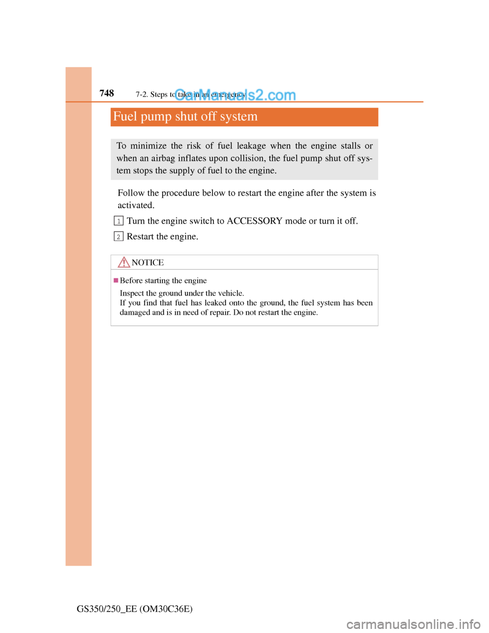 Lexus GS250 2012  Owners Manual 7487-2. Steps to take in an emergency
GS350/250_EE (OM30C36E)
Fuel pump shut off system
Follow the procedure below to restart the engine after the system is
activated.
Turn the engine switch to ACCESS