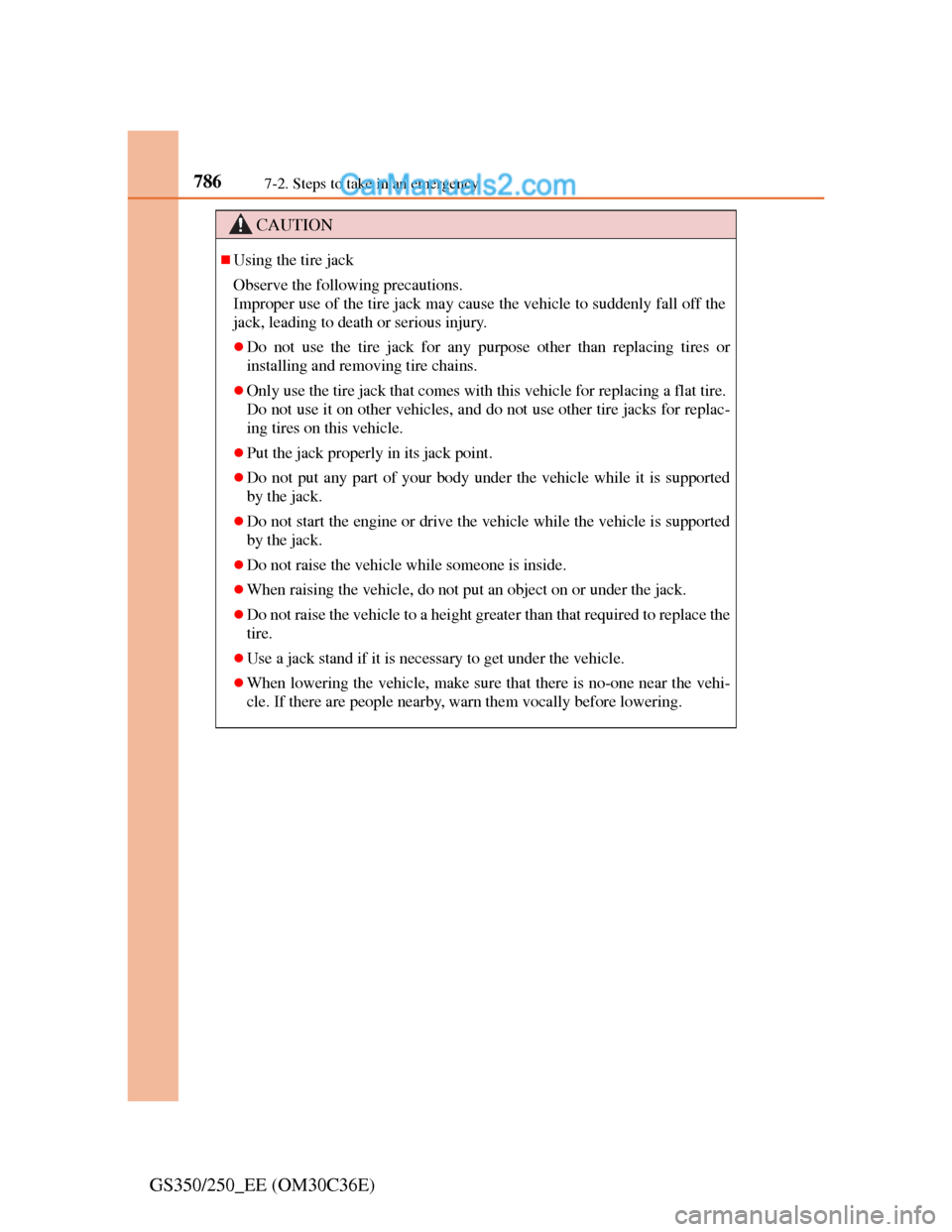 Lexus GS250 2012 Owners Manual 7867-2. Steps to take in an emergency
GS350/250_EE (OM30C36E)
CAUTION
Using the tire jack
Observe the following precautions.
Improper use of the tire jack may cause the vehicle to suddenly fall off Lexus GS250 2012 Owners Manual 7867-2. Steps to take in an emergency
GS350/250_EE (OM30C36E)
CAUTION
Using the tire jack
Observe the following precautions.
Improper use of the tire jack may cause the vehicle to suddenly fall off