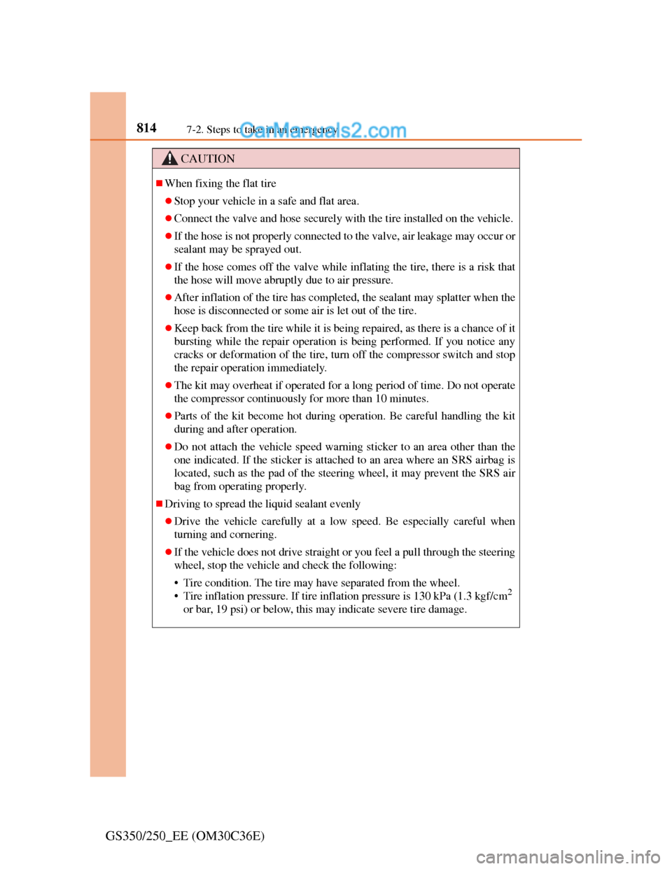 Lexus GS250 2012 Owners Manual 8147-2. Steps to take in an emergency
GS350/250_EE (OM30C36E)
CAUTION
When fixing the flat tire
Stop your vehicle in a safe and flat area.
Connect the valve and hose securely with the tire in Lexus GS250 2012 Owners Manual 8147-2. Steps to take in an emergency
GS350/250_EE (OM30C36E)
CAUTION
When fixing the flat tire
Stop your vehicle in a safe and flat area.
Connect the valve and hose securely with the tire in