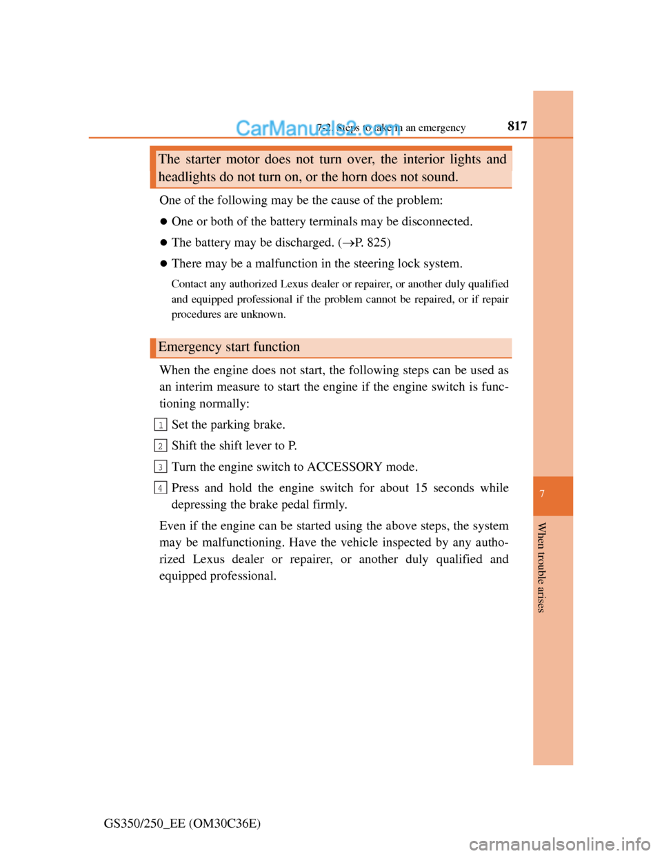 Lexus GS250 2012 Owners Guide 817
7 7-2. Steps to take in an emergency
When trouble arises
GS350/250_EE (OM30C36E)One of the following may be the cause of the problem:
One or both of the battery terminals may be disconnected.
Lexus GS250 2012 Owners Guide 817
7 7-2. Steps to take in an emergency
When trouble arises
GS350/250_EE (OM30C36E)One of the following may be the cause of the problem:
One or both of the battery terminals may be disconnected.