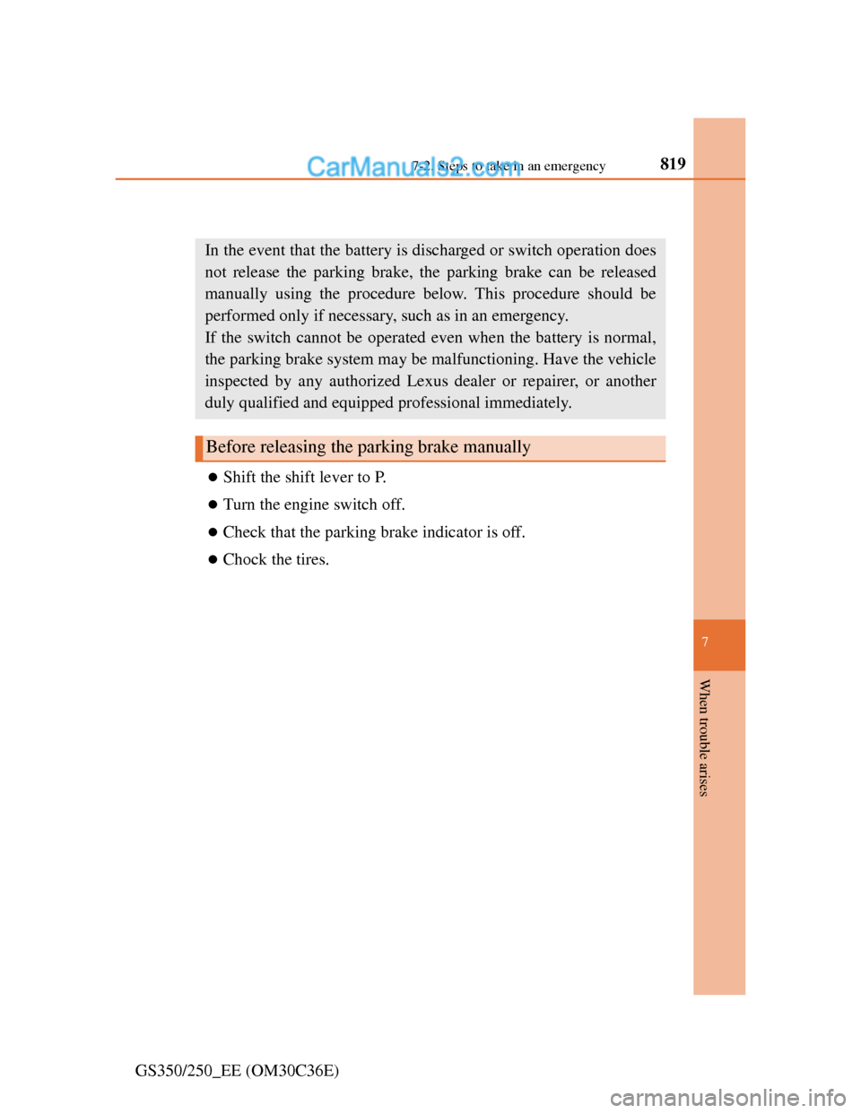 Lexus GS250 2012 Service Manual 8197-2. Steps to take in an emergency
7
When trouble arises
GS350/250_EE (OM30C36E)
If the parking brake cannot be released
Shift the shift lever to P.
Turn the engine switch off.
Check that Lexus GS250 2012 Service Manual 8197-2. Steps to take in an emergency
7
When trouble arises
GS350/250_EE (OM30C36E)
If the parking brake cannot be released
Shift the shift lever to P.
Turn the engine switch off.
Check that