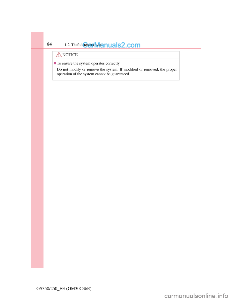 Lexus GS250 2012 Manual Online 841-2. Theft deterrent system
GS350/250_EE (OM30C36E)
NOTICE
To ensure the system operates correctly
Do not modify or remove the system. If modified or removed, the proper
operation of the system c