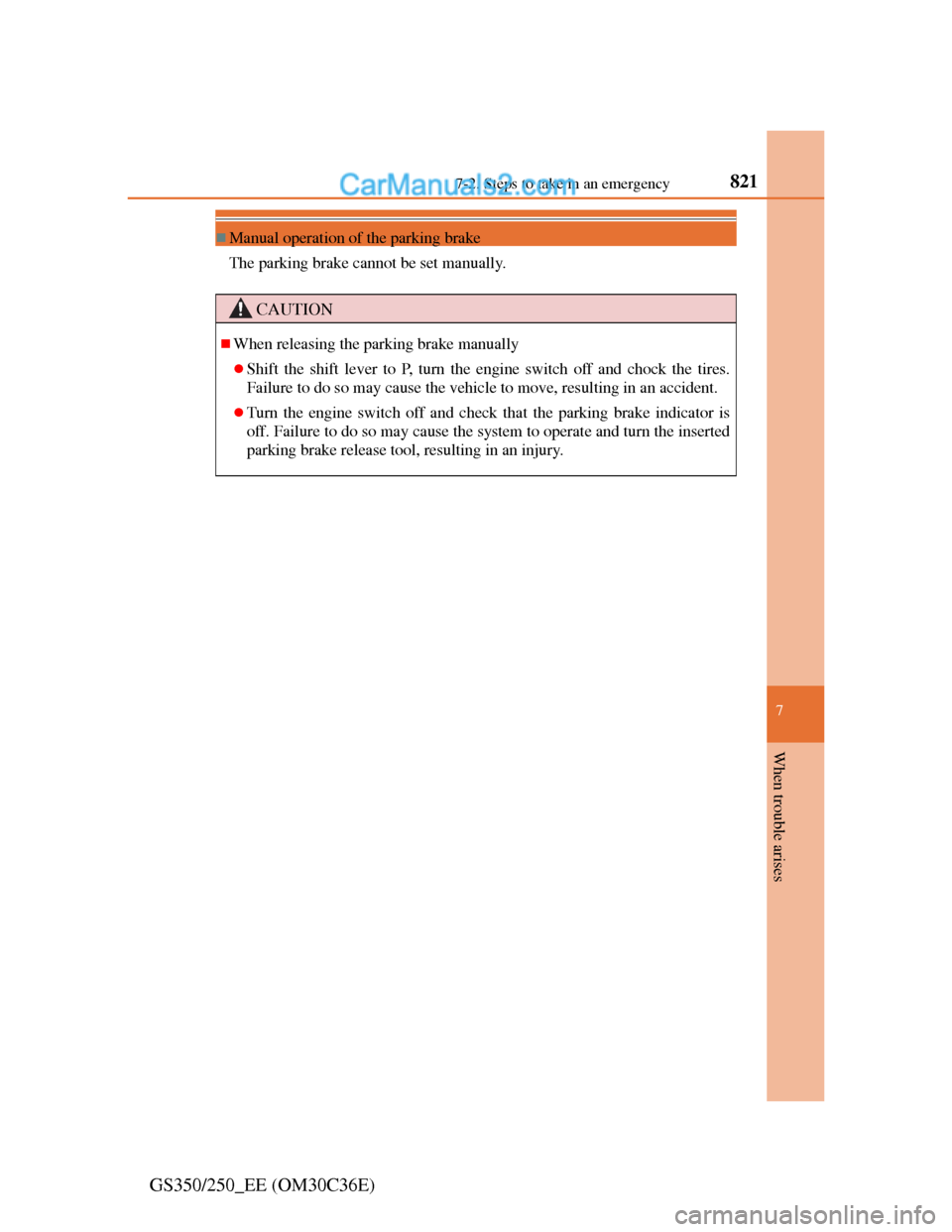Lexus GS250 2012 Service Manual 821
7 7-2. Steps to take in an emergency
When trouble arises
GS350/250_EE (OM30C36E)
Manual operation of the parking brake
The parking brake cannot be set manually.
CAUTION
When releasing the pa Lexus GS250 2012 Service Manual 821
7 7-2. Steps to take in an emergency
When trouble arises
GS350/250_EE (OM30C36E)
Manual operation of the parking brake
The parking brake cannot be set manually.
CAUTION
When releasing the pa