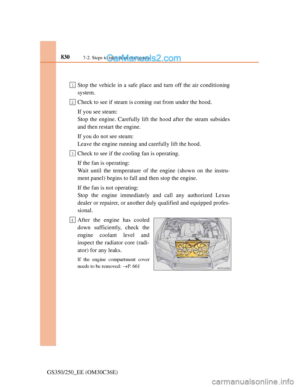 Lexus GS250 2012 Workshop Manual 8307-2. Steps to take in an emergency
GS350/250_EE (OM30C36E)
If your vehicle overheats
Stop the vehicle in a safe place and turn off the air conditioning
system.
Check to see if steam is coming out f Lexus GS250 2012 Workshop Manual 8307-2. Steps to take in an emergency
GS350/250_EE (OM30C36E)
If your vehicle overheats
Stop the vehicle in a safe place and turn off the air conditioning
system.
Check to see if steam is coming out f