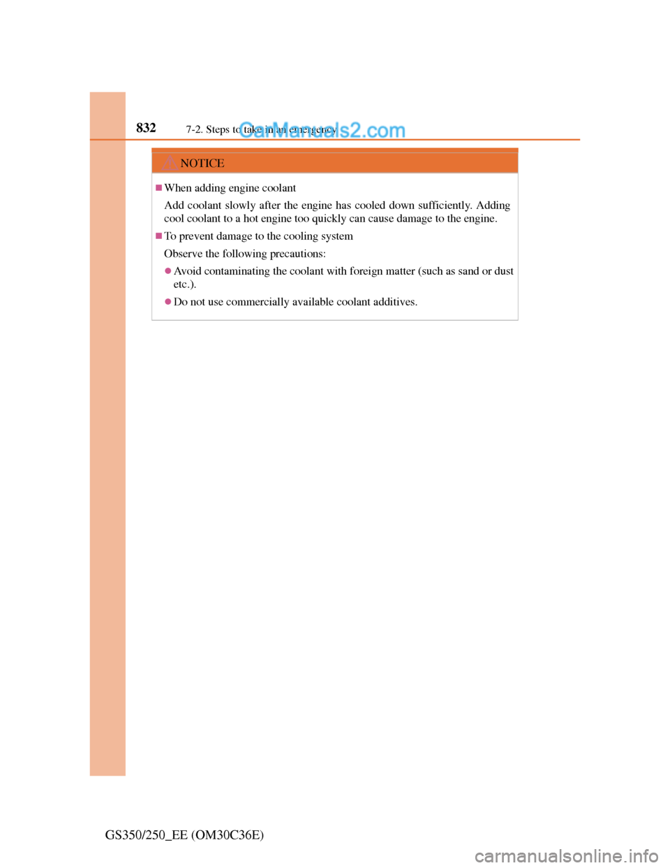 Lexus GS250 2012  Owners Manual 8327-2. Steps to take in an emergency
GS350/250_EE (OM30C36E)
NOTICE
When adding engine coolant
Add coolant slowly after the engine has cooled down sufficiently. Adding
cool coolant to a hot engine