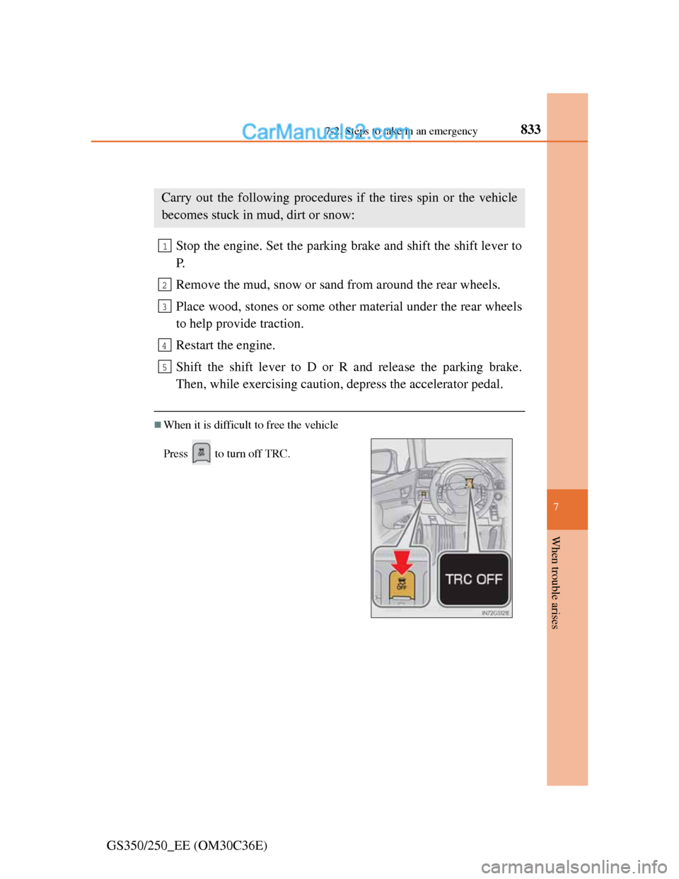 Lexus GS250 2012  Owners Manual 8337-2. Steps to take in an emergency
7
When trouble arises
GS350/250_EE (OM30C36E)
If the vehicle becomes stuck
Stop the engine. Set the parking brake and shift the shift lever to
P.
Remove the mud, 