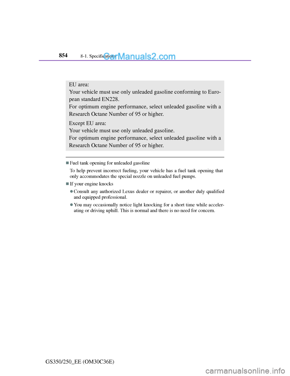 Lexus GS250 2012 Owners Manual 8548-1. Specifications
GS350/250_EE (OM30C36E)
Fuel information
Fuel tank opening for unleaded gasoline
To help prevent incorrect fueling, your vehicle has a fuel tank opening that
only accommodate Lexus GS250 2012 Owners Manual 8548-1. Specifications
GS350/250_EE (OM30C36E)
Fuel information
Fuel tank opening for unleaded gasoline
To help prevent incorrect fueling, your vehicle has a fuel tank opening that
only accommodate