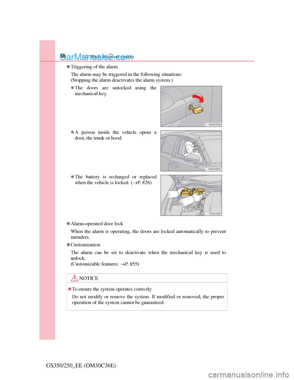 Lexus GS250 2012  Owners Manual 881-2. Theft deterrent system
GS350/250_EE (OM30C36E)
Triggering of the alarm
The alarm may be triggered in the following situations:
(Stopping the alarm deactivates the alarm system.)
Alarm-ope