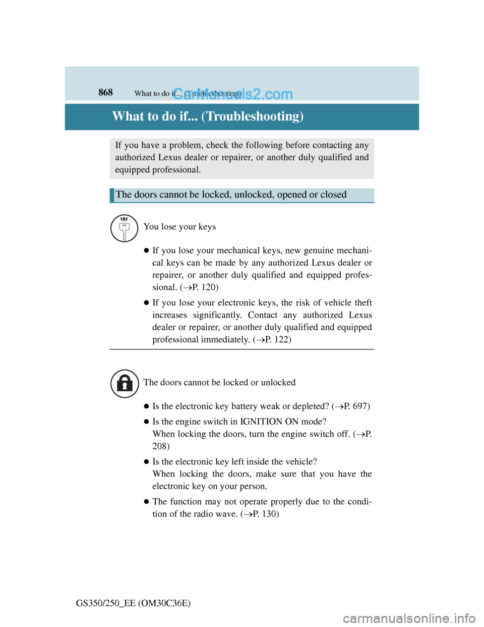 Lexus GS250 2012 Owners Guide 868What to do if... (Troubleshooting)
GS350/250_EE (OM30C36E)
What to do if... (Troubleshooting)
If you lose your mechanical keys, new genuine mechani-
cal keys can be made by any authorized Lexus 