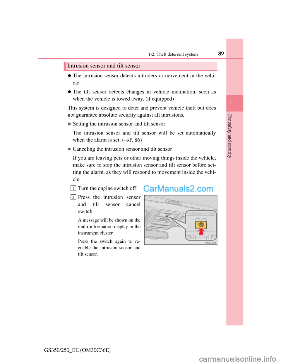 Lexus GS250 2012  Owners Manual 891-2. Theft deterrent system
1
GS350/250_EE (OM30C36E)
For safety and security
The intrusion sensor detects intruders or movement in the vehi-
cle.
The tilt sensor detects changes in vehicle in