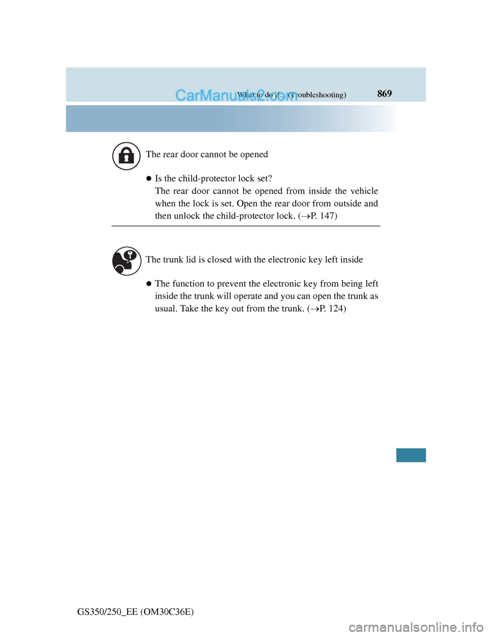 Lexus GS250 2012 Owners Manual 869What to do if... (Troubleshooting)
GS350/250_EE (OM30C36E)
Is the child-protector lock set?
The rear door cannot be opened from inside the vehicle
when the lock is set. Open the rear door from Lexus GS250 2012 Owners Manual 869What to do if... (Troubleshooting)
GS350/250_EE (OM30C36E)
Is the child-protector lock set?
The rear door cannot be opened from inside the vehicle
when the lock is set. Open the rear door from