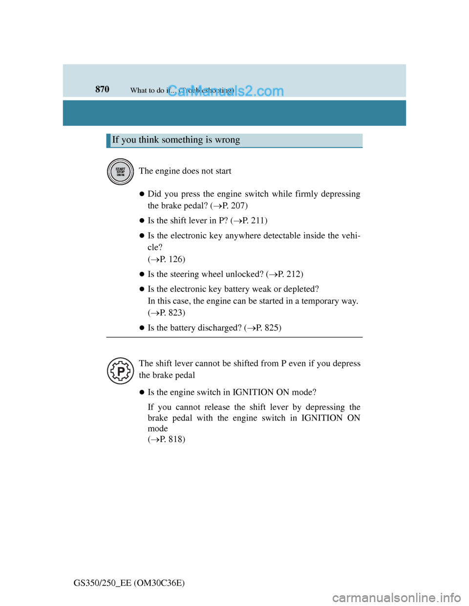 Lexus GS250 2012 Owners Manual 870What to do if... (Troubleshooting)
GS350/250_EE (OM30C36E)
Did you press the engine switch while firmly depressing
the brake pedal? (P. 207)
Is the shift lever in P? (P. 211)
Is the Lexus GS250 2012 Owners Manual 870What to do if... (Troubleshooting)
GS350/250_EE (OM30C36E)
Did you press the engine switch while firmly depressing
the brake pedal? (P. 207)
Is the shift lever in P? (P. 211)
Is the