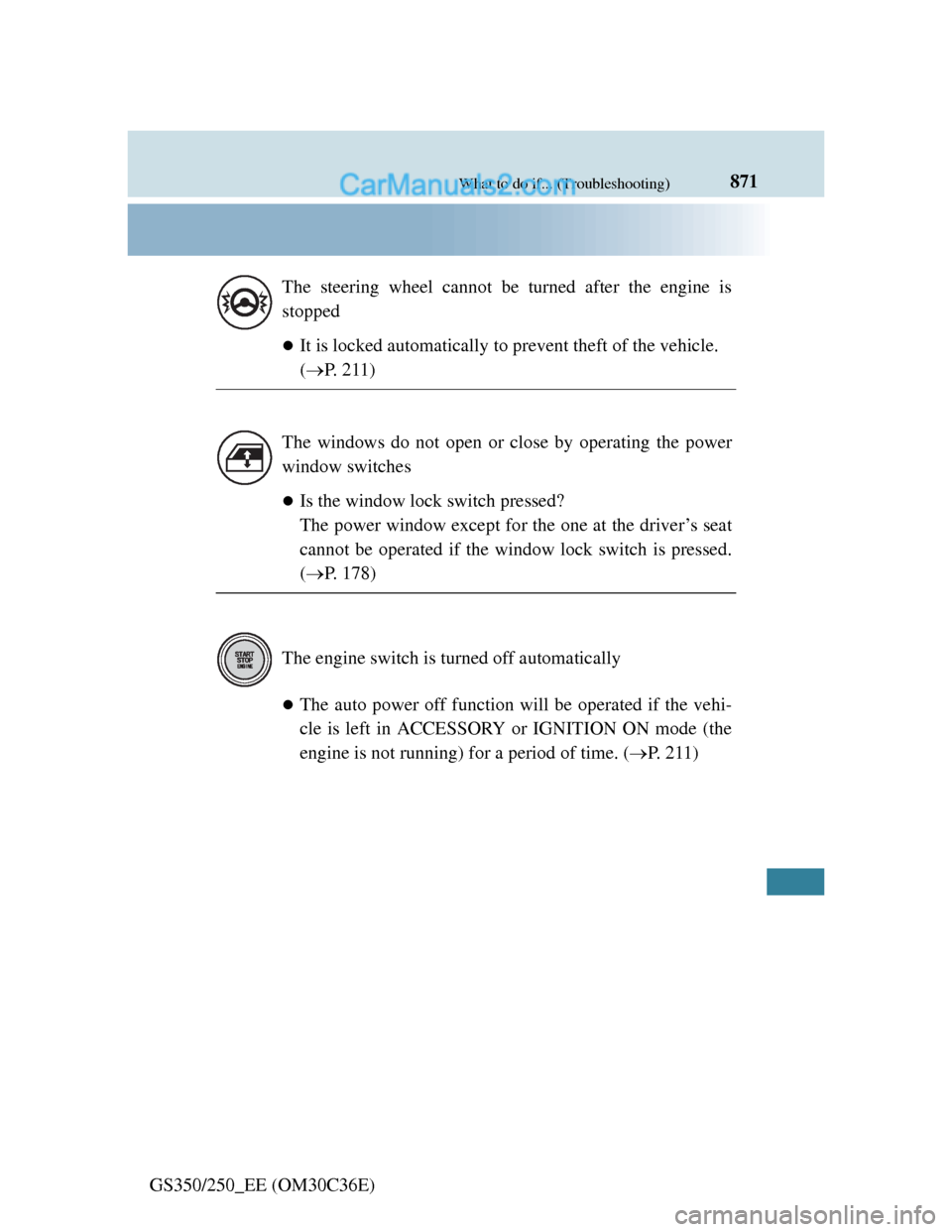 Lexus GS250 2012 Owners Manual 871What to do if... (Troubleshooting)
GS350/250_EE (OM30C36E)
It is locked automatically to prevent theft of the vehicle.
(P. 211)
Is the window lock switch pressed?
The power window except Lexus GS250 2012 Owners Manual 871What to do if... (Troubleshooting)
GS350/250_EE (OM30C36E)
It is locked automatically to prevent theft of the vehicle.
(P. 211)
Is the window lock switch pressed?
The power window except