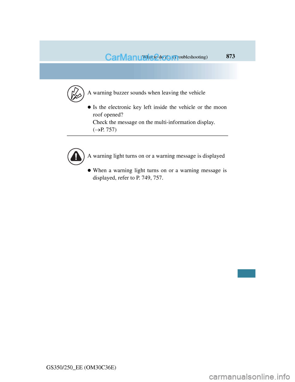 Lexus GS250 2012 Owners Manual 873What to do if... (Troubleshooting)
GS350/250_EE (OM30C36E)
Is the electronic key left inside the vehicle or the moon
roof opened?
Check the message on the multi-information display.
(P. 757) Lexus GS250 2012 Owners Manual 873What to do if... (Troubleshooting)
GS350/250_EE (OM30C36E)
Is the electronic key left inside the vehicle or the moon
roof opened?
Check the message on the multi-information display.
(P. 757)