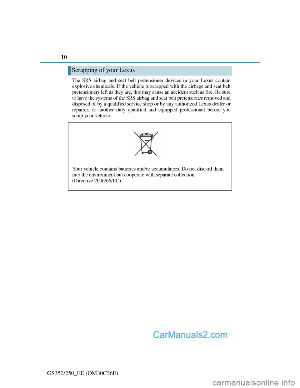 Lexus GS250 2012  Owners Manual 10
GS350/250_EE (OM30C36E)
The SRS airbag and seat belt pretensioner devices in your Lexus contain
explosive chemicals. If the vehicle is scrapped with the airbags and seat belt
pretensioners left as 