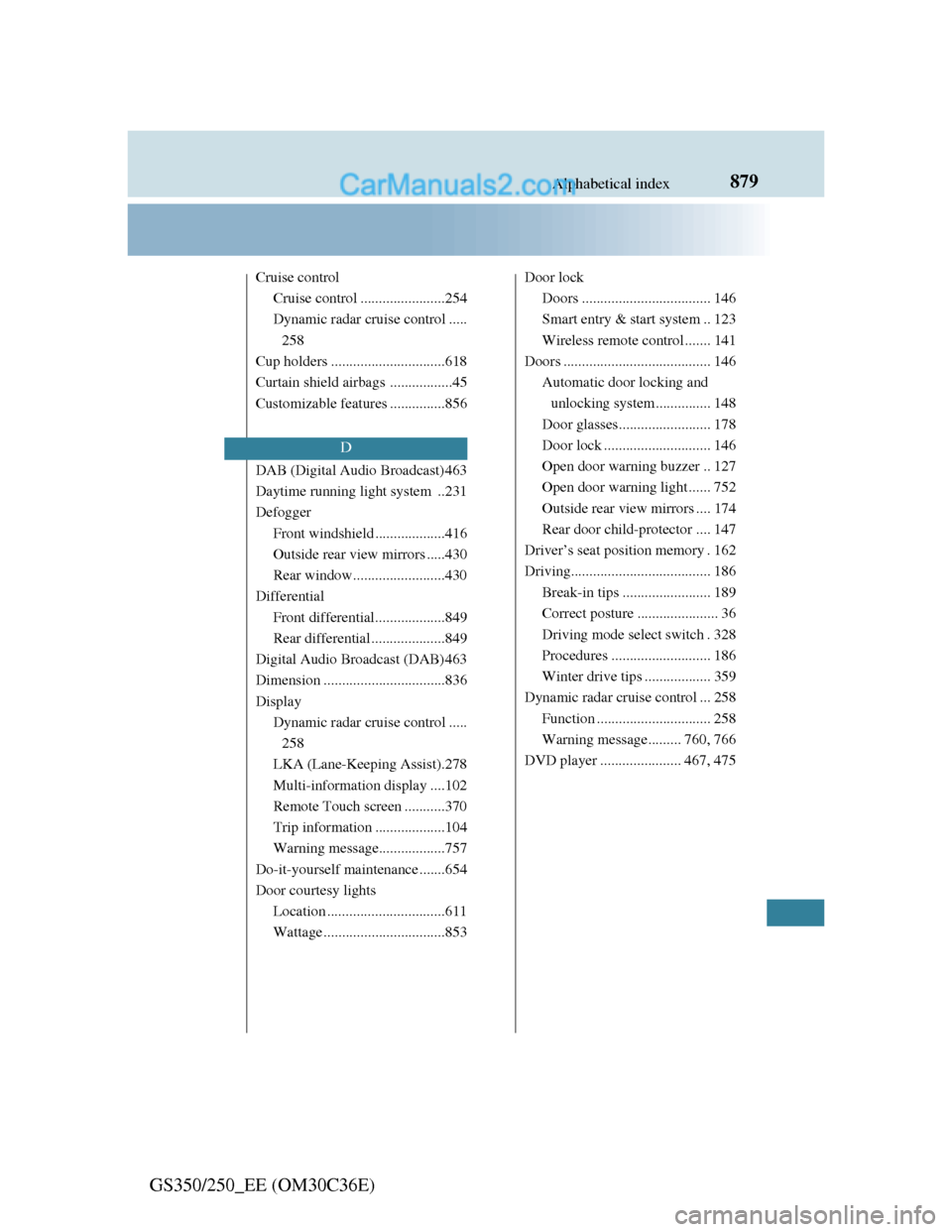 Lexus GS250 2012 Owners Guide 879Alphabetical index
GS350/250_EE (OM30C36E)
Cruise control
Cruise control .......................254
Dynamic radar cruise control .....
258
Cup holders ...............................618
Curtain shi