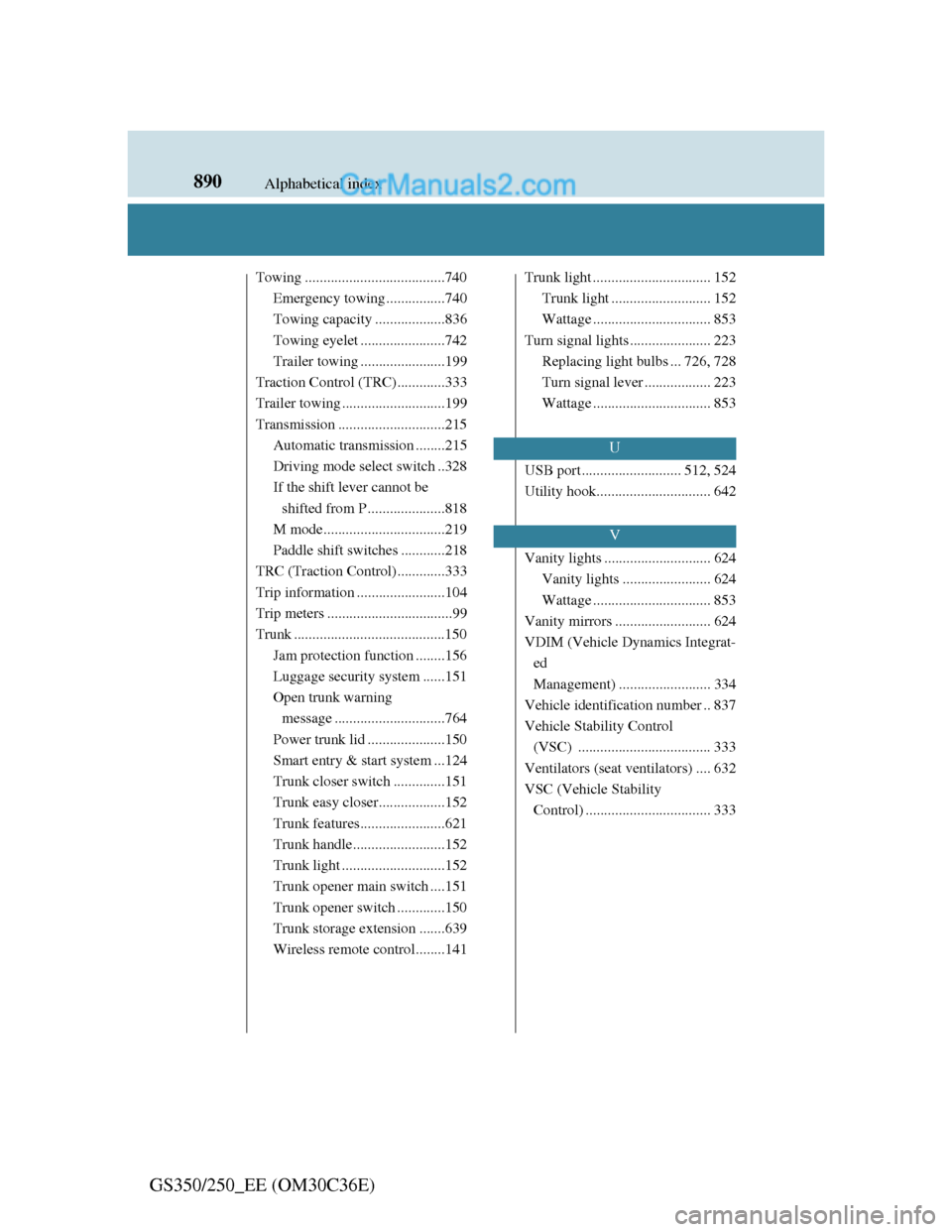 Lexus GS250 2012  Owners Manual 890Alphabetical index
GS350/250_EE (OM30C36E)
Towing ......................................740
Emergency towing ................740
Towing capacity ...................836
Towing eyelet ...............