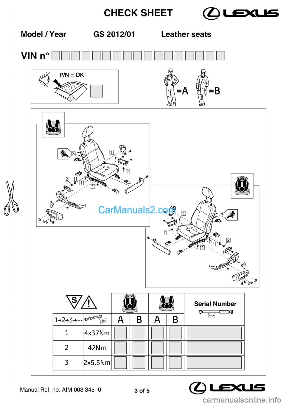 Lexus GS250 2012  Leather seats 3 of 5
CH EC K SH EET
VIN n°
Mod el/Y ear GS 2012/01 Leather seats
P/N =OK
=A=B
ClickBA
1
1
4x37Nm
BA
242Nm
3 2x5.5Nm
23 ...
Serial Number
CLICK
S
1
2
1
11
3
1
2
1
11
3
Manual Ref. no. AIM 003 345 - 