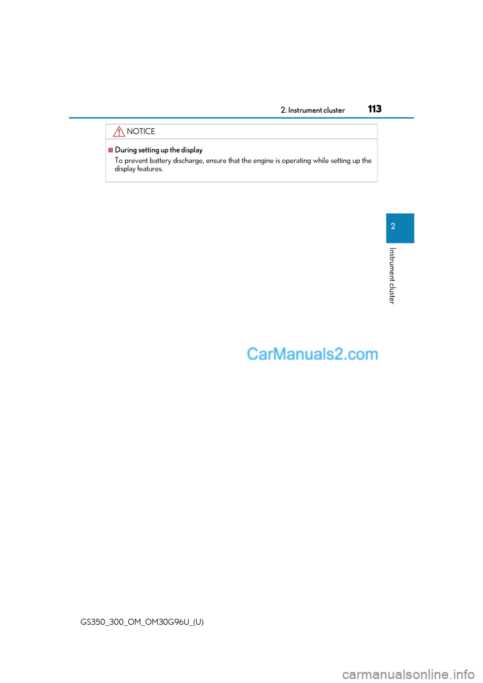 Lexus GS300 2019 Owners Guide GS350_300_OM_OM30G96U_(U)
1132. Instrument cluster
2
Instrument cluster
NOTICE
■During setting up the display
To prevent battery discharge, ensure that the engine is operating while setting up the
d