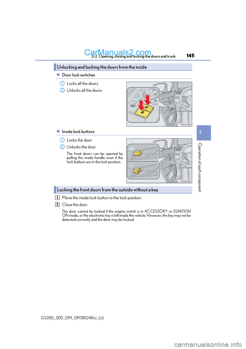Lexus GS300 2019 Owners Manual GS350_300_OM_OM30G96U_(U)
1453-2. Opening, closing and locking the doors and trunk
3
Operation of each component
◆Door lock switches
Locks all the doors
Unlocks all the doors
◆Inside lock buttonsL Lexus GS300 2019 Owners Manual GS350_300_OM_OM30G96U_(U)
1453-2. Opening, closing and locking the doors and trunk
3
Operation of each component
◆Door lock switches
Locks all the doors
Unlocks all the doors
◆Inside lock buttonsL