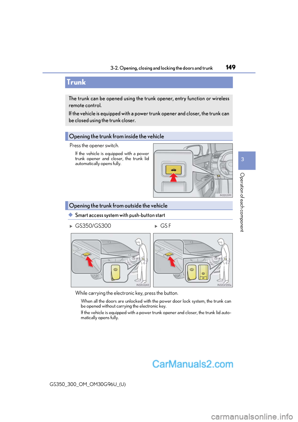 Lexus GS300 2019  Owners Manual 149
GS350_300_OM_OM30G96U_(U)3-2. Opening, closing and 
locking the doors and trunk
3
Operation of each component
Trunk
Press the opener switch.
If the vehicle is equipped with a power
trunk opener an