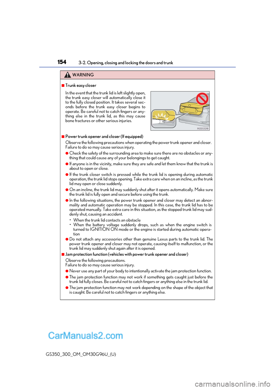 Lexus GS300 2019 Workshop Manual 154
GS350_300_OM_OM30G96U_(U)3-2. Opening, closing and locking the doors and trunk
WARNING
■Trunk easy closer
■Power trunk opener and closer (If equipped)
Observe the following precautions when op