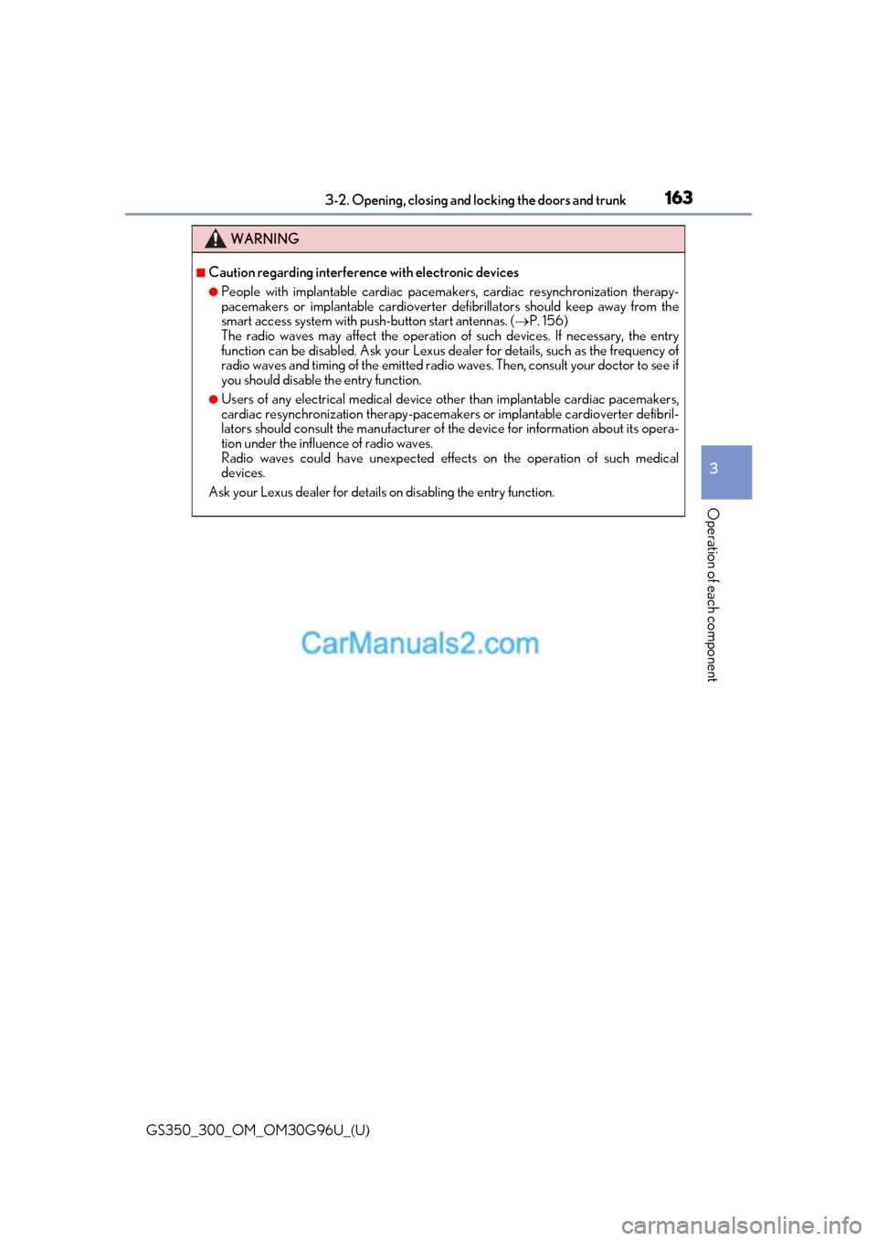 Lexus GS300 2019 Owners Manual GS350_300_OM_OM30G96U_(U)
1633-2. Opening, closing and locking the doors and trunk
3
Operation of each component
WARNING
■Caution regarding interference with electronic devices
●People with impla Lexus GS300 2019 Owners Manual GS350_300_OM_OM30G96U_(U)
1633-2. Opening, closing and locking the doors and trunk
3
Operation of each component
WARNING
■Caution regarding interference with electronic devices
●People with impla