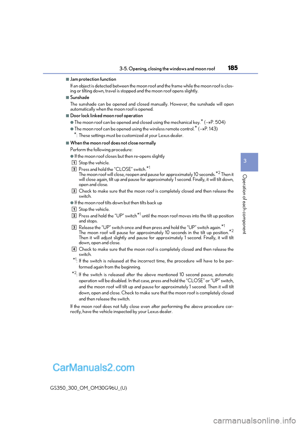 Lexus GS300 2019 User Guide GS350_300_OM_OM30G96U_(U)
1853-5. Opening, closing the windows and moon roof
3
Operation of each component
■Jam protection function
If an object is detected between the moon roof and the frame while