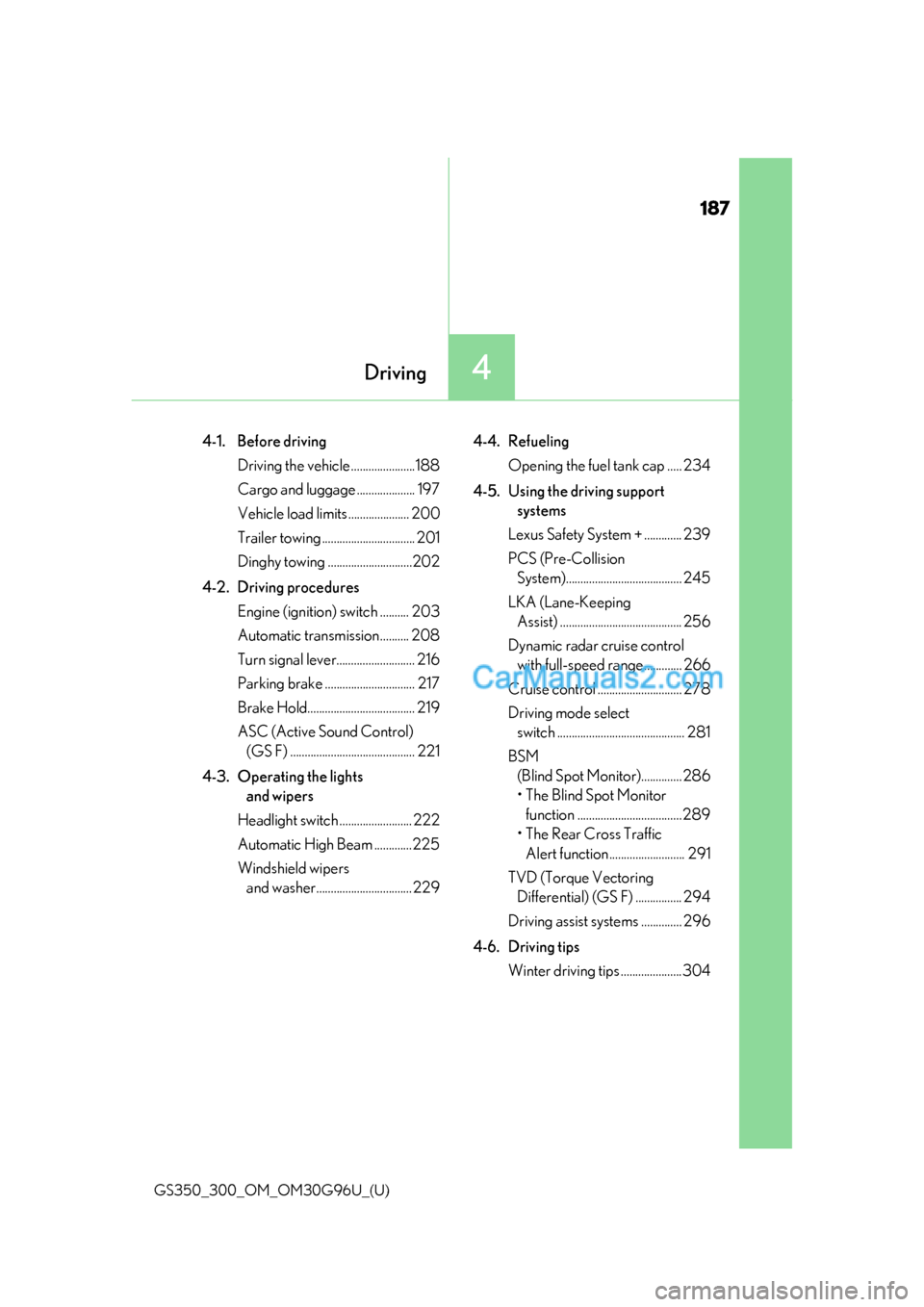 Lexus GS300 2019 User Guide 187
GS350_300_OM_OM30G96U_(U)
4Driving
4-1. Before drivingDriving the vehicle ......................188
Cargo and luggage .................... 197
Vehicle load limits ..................... 200
Trailer