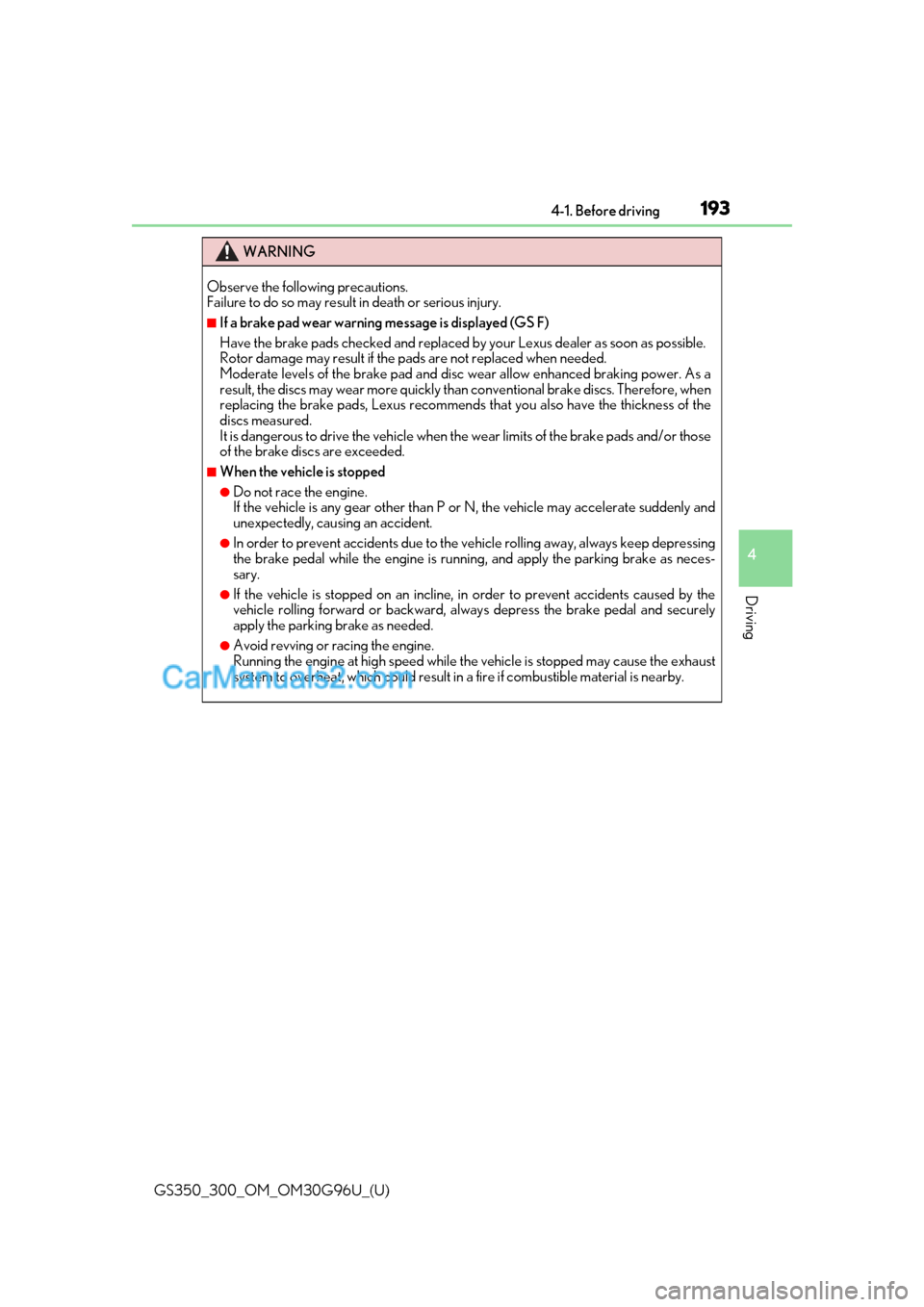 Lexus GS300 2019 Owners Manual GS350_300_OM_OM30G96U_(U)
1934-1. Before driving
4
Driving
WARNING
Observe the following precautions.
Failure to do so may result in death or serious injury.
â– If a brake pad wear warning message is Lexus GS300 2019 Owners Manual GS350_300_OM_OM30G96U_(U)
1934-1. Before driving
4
Driving
WARNING
Observe the following precautions.
Failure to do so may result in death or serious injury.
â– If a brake pad wear warning message is
