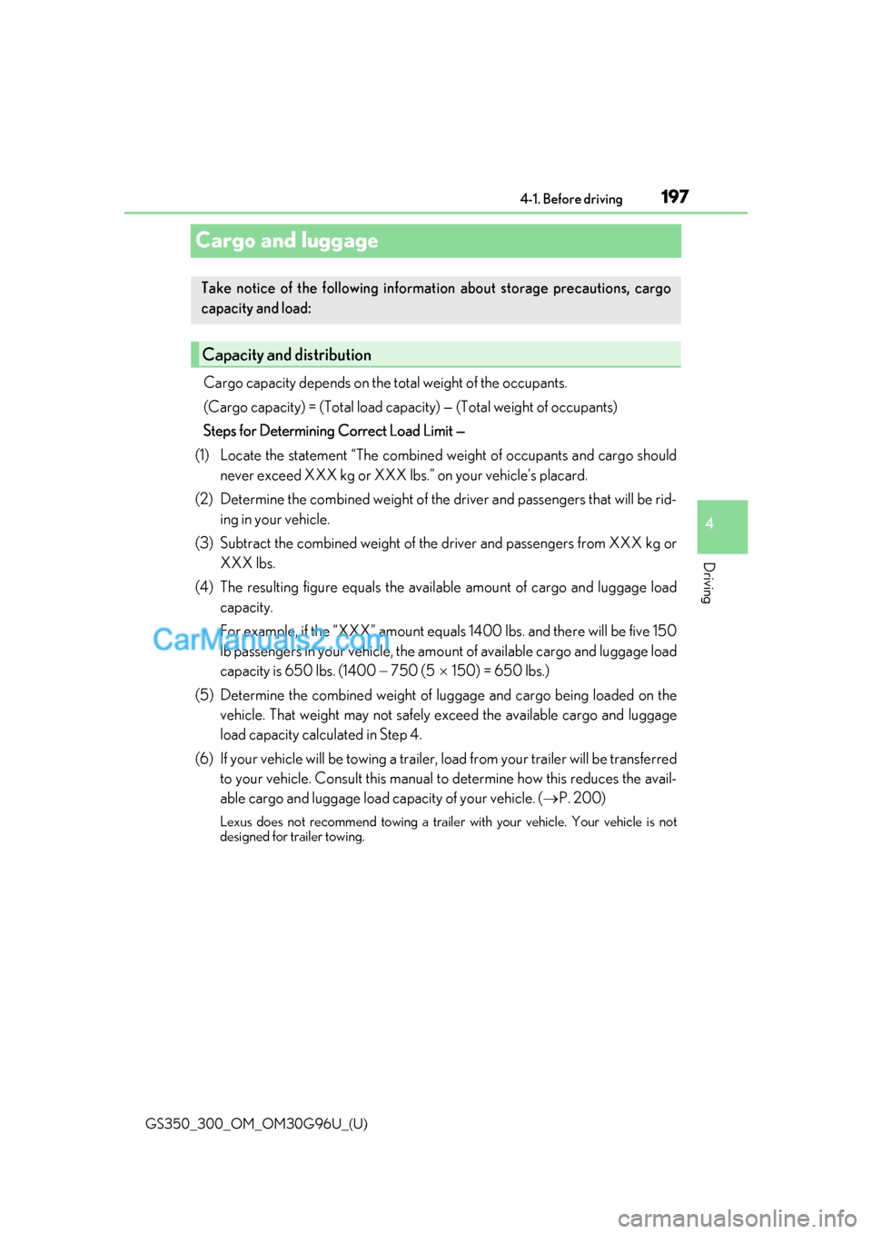 Lexus GS300 2019 Owners Manual 197
GS350_300_OM_OM30G96U_(U)4-1. Before driving
4
Driving
Cargo and luggage
Cargo capacity depends on the total weight of the occupants.
(Cargo capacity) = (Total load capac
ity) — (Total weight o Lexus GS300 2019 Owners Manual 197
GS350_300_OM_OM30G96U_(U)4-1. Before driving
4
Driving
Cargo and luggage
Cargo capacity depends on the total weight of the occupants.
(Cargo capacity) = (Total load capac
ity) — (Total weight o