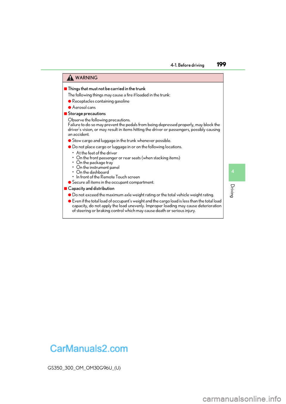 Lexus GS300 2019 Owners Manual GS350_300_OM_OM30G96U_(U)
1994-1. Before driving
4
Driving
WARNING
â– Things that must not be carried in the trunk
The following things may cause a fire if loaded in the trunk:
â—ŹReceptacles containi Lexus GS300 2019 Owners Manual GS350_300_OM_OM30G96U_(U)
1994-1. Before driving
4
Driving
WARNING
â– Things that must not be carried in the trunk
The following things may cause a fire if loaded in the trunk:
â—ŹReceptacles containi